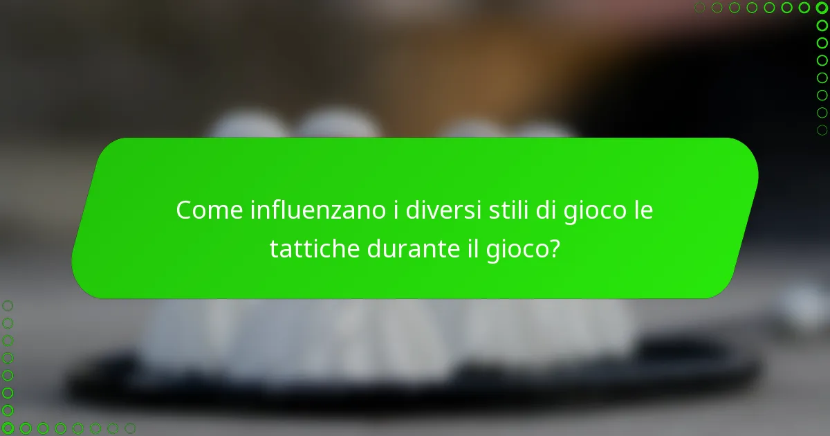 Come influenzano i diversi stili di gioco le tattiche durante il gioco?
