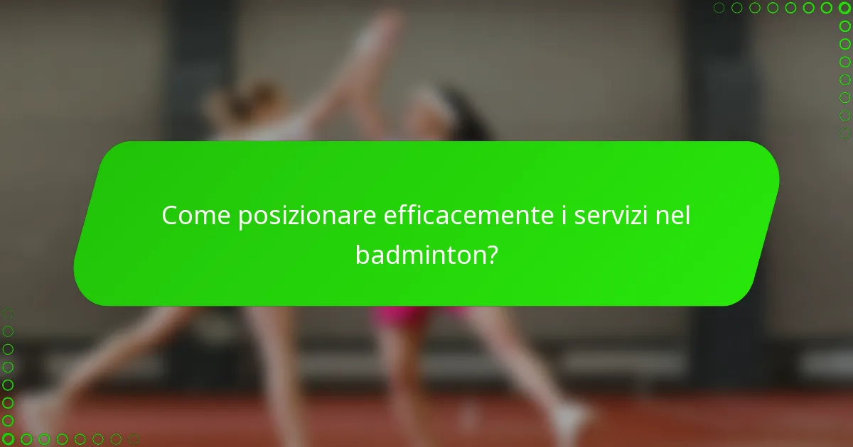 Come posizionare efficacemente i servizi nel badminton?