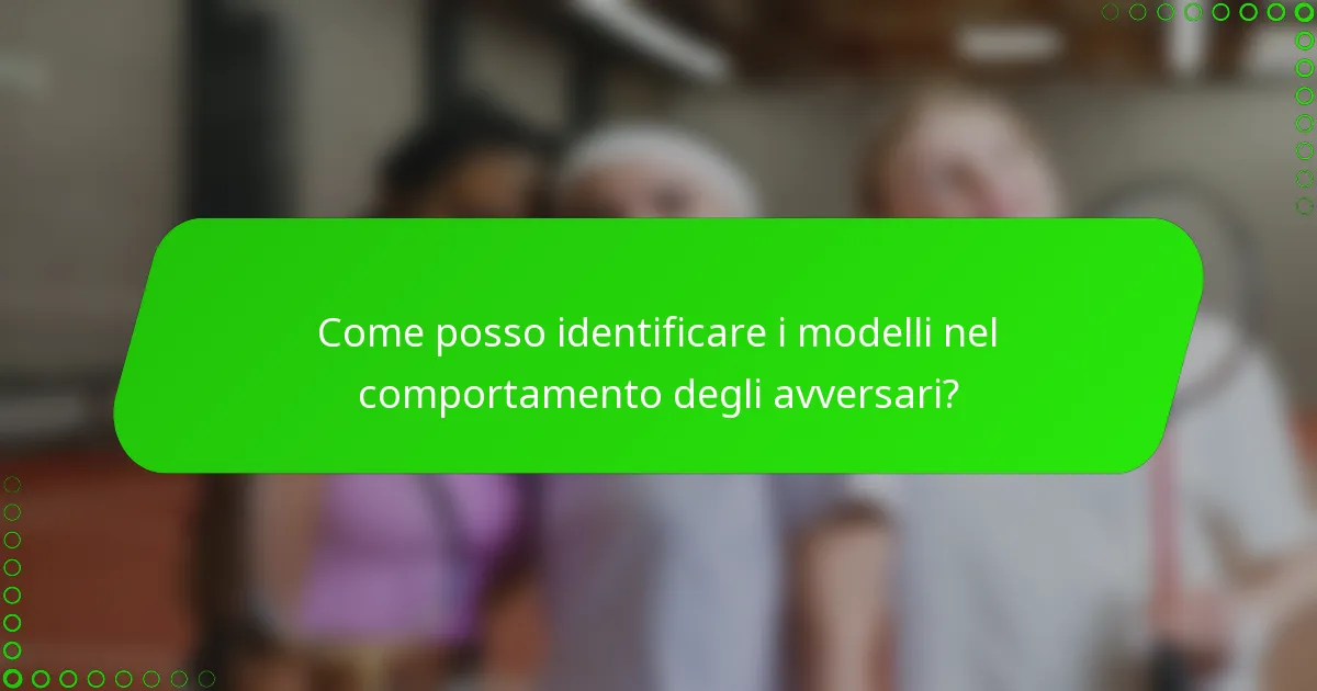 Come posso identificare i modelli nel comportamento degli avversari?