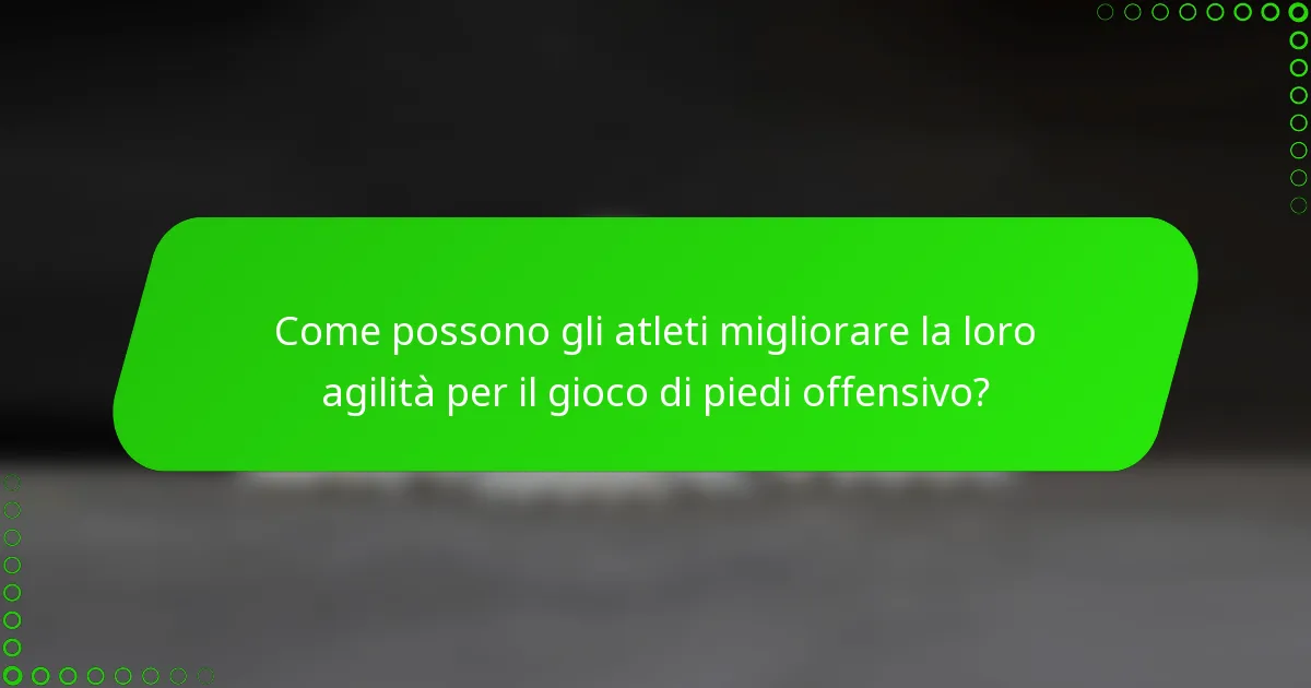 Come possono gli atleti migliorare la loro agilità per il gioco di piedi offensivo?