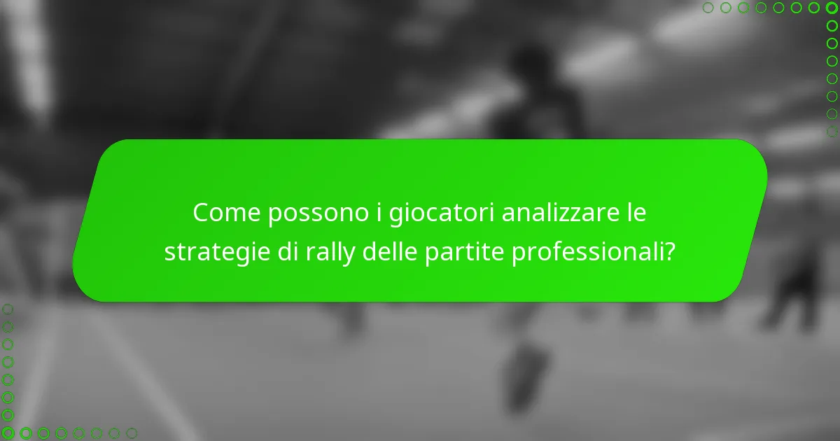 Come possono i giocatori analizzare le strategie di rally delle partite professionali?