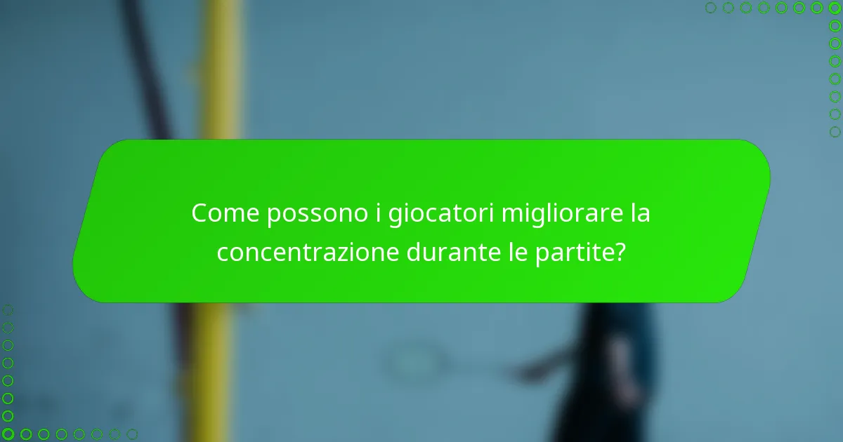 Come possono i giocatori migliorare la concentrazione durante le partite?