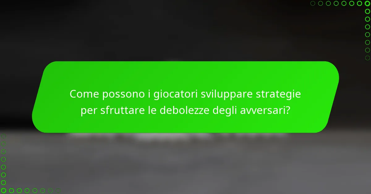 Come possono i giocatori sviluppare strategie per sfruttare le debolezze degli avversari?