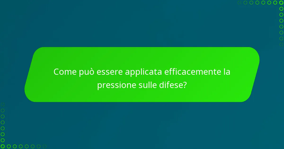 Come può essere applicata efficacemente la pressione sulle difese?