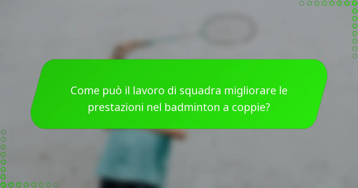 Come può il lavoro di squadra migliorare le prestazioni nel badminton a coppie?