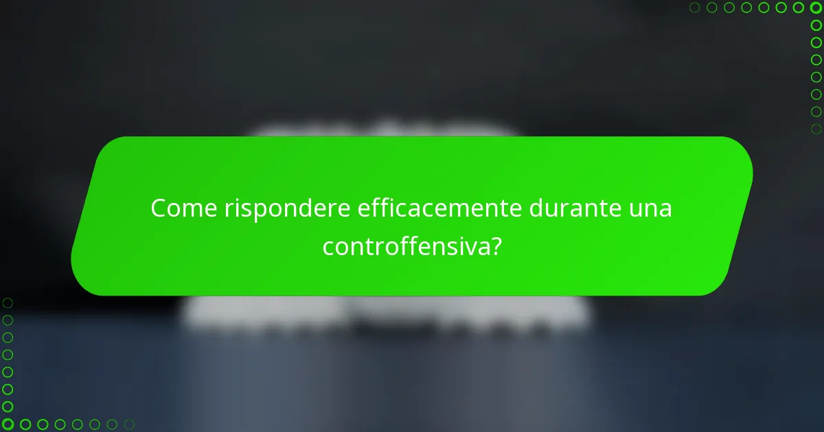 Come rispondere efficacemente durante una controffensiva?