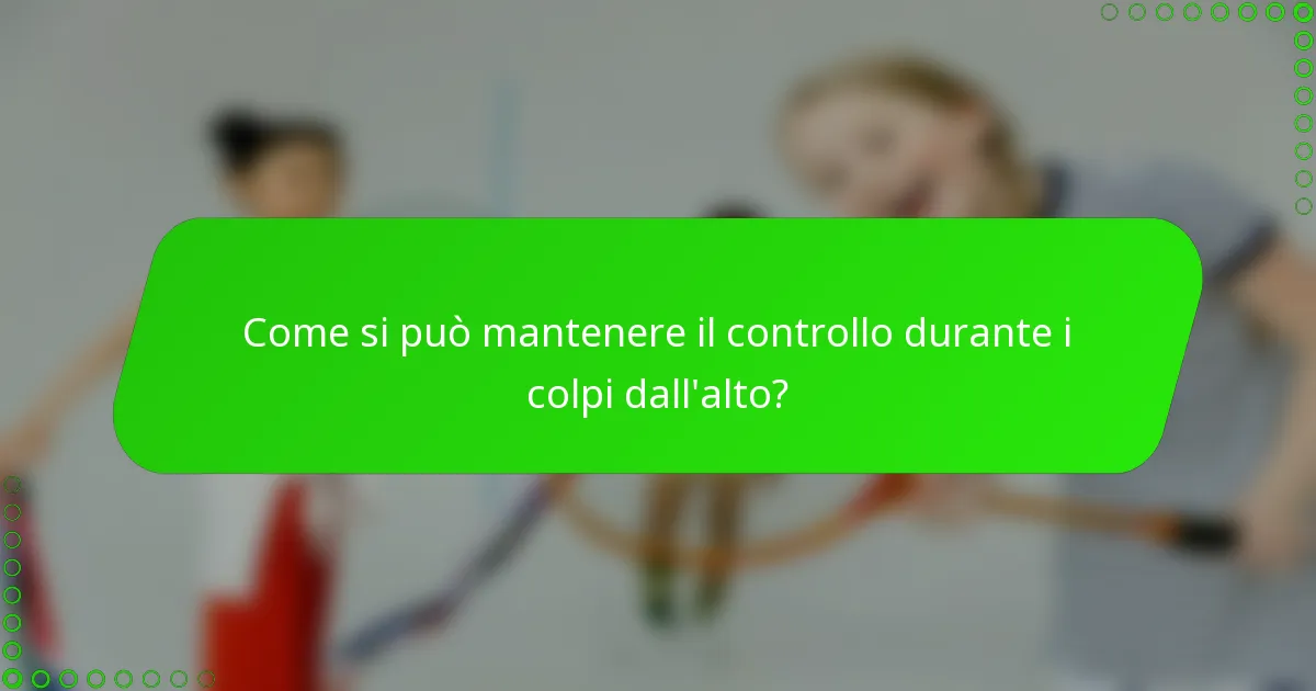 Come si può mantenere il controllo durante i colpi dall'alto?