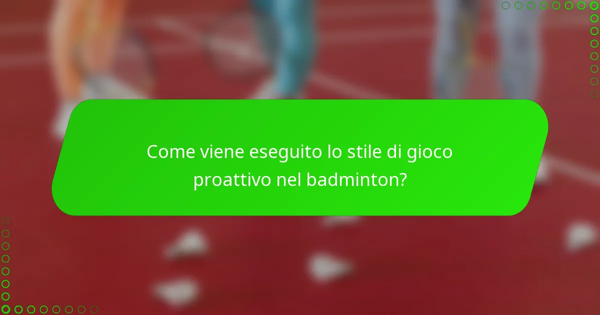 Come viene eseguito lo stile di gioco proattivo nel badminton?