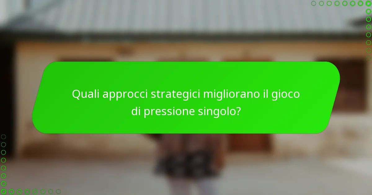 Quali approcci strategici migliorano il gioco di pressione singolo?