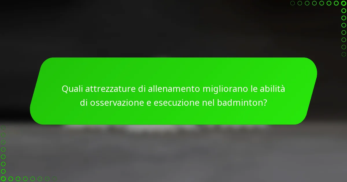 Quali attrezzature di allenamento migliorano le abilità di osservazione e esecuzione nel badminton?
