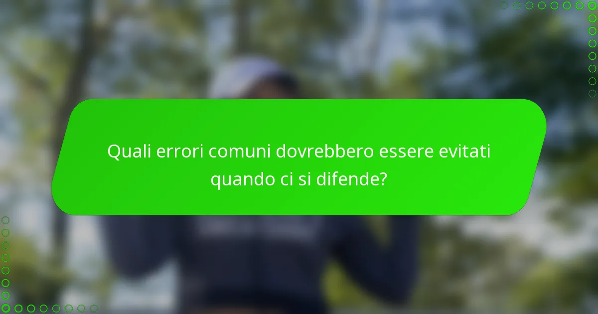 Quali errori comuni dovrebbero essere evitati quando ci si difende?
