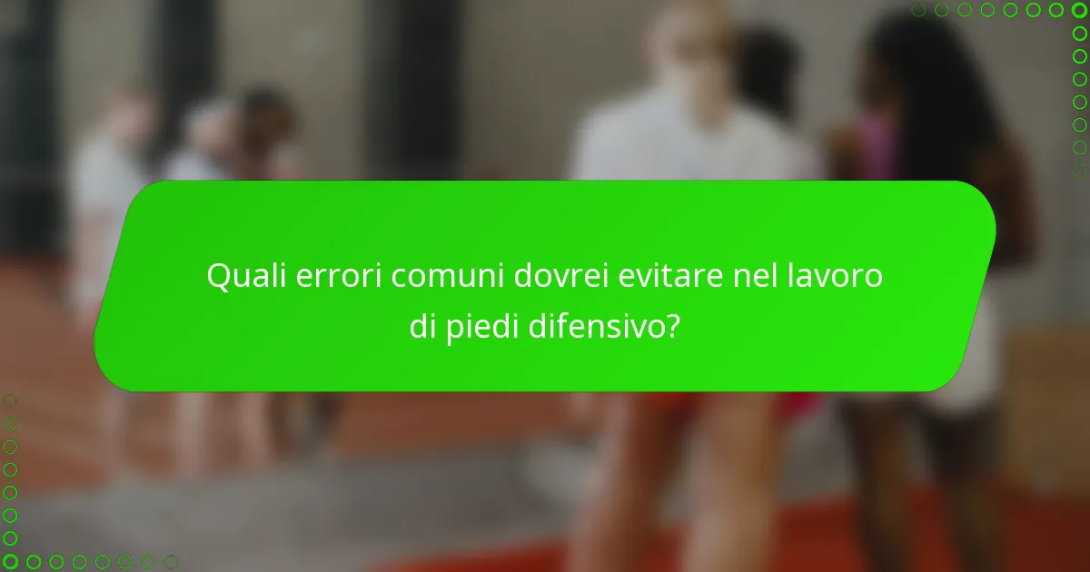 Quali errori comuni dovrei evitare nel lavoro di piedi difensivo?