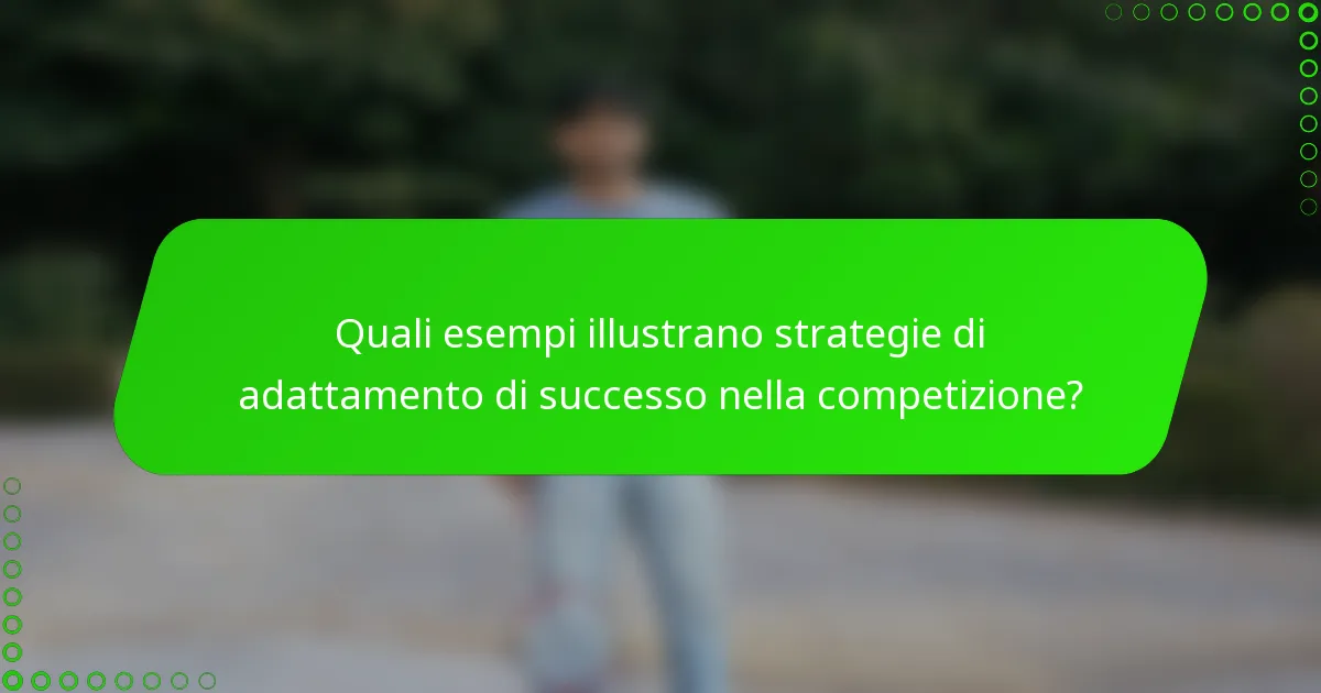 Quali esempi illustrano strategie di adattamento di successo nella competizione?