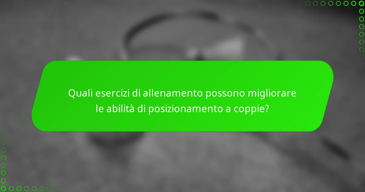Quali esercizi di allenamento possono migliorare le abilità di posizionamento a coppie?