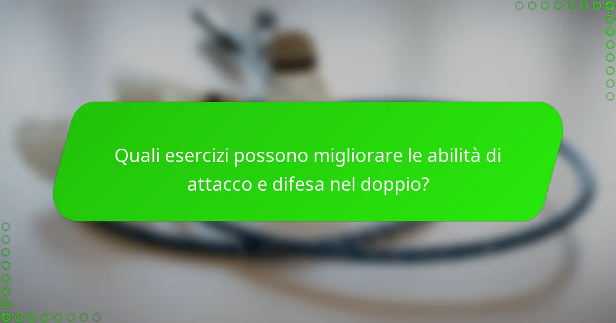 Quali esercizi possono migliorare le abilità di attacco e difesa nel doppio?