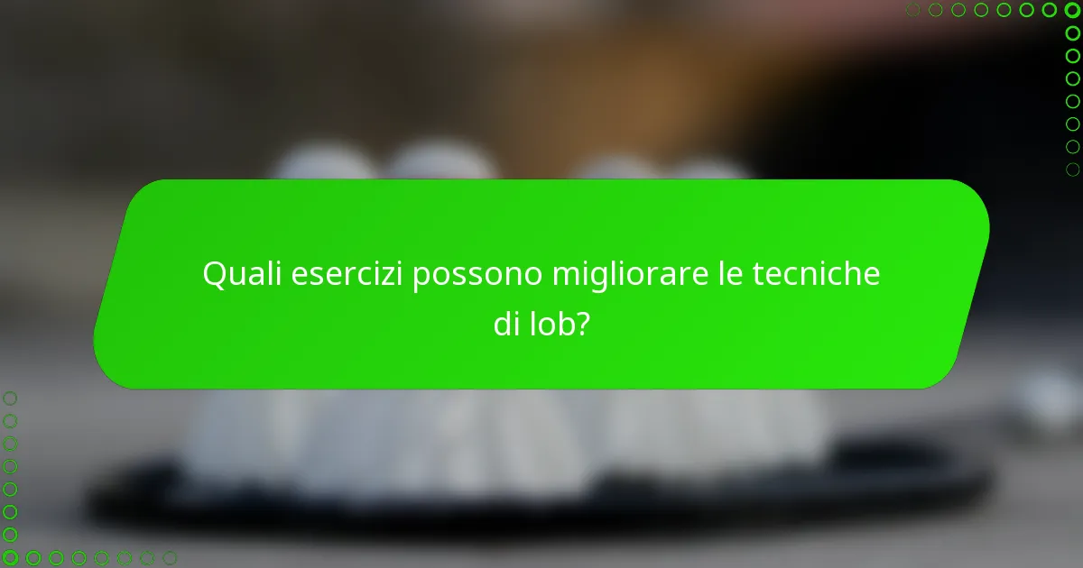 Quali esercizi possono migliorare le tecniche di lob?