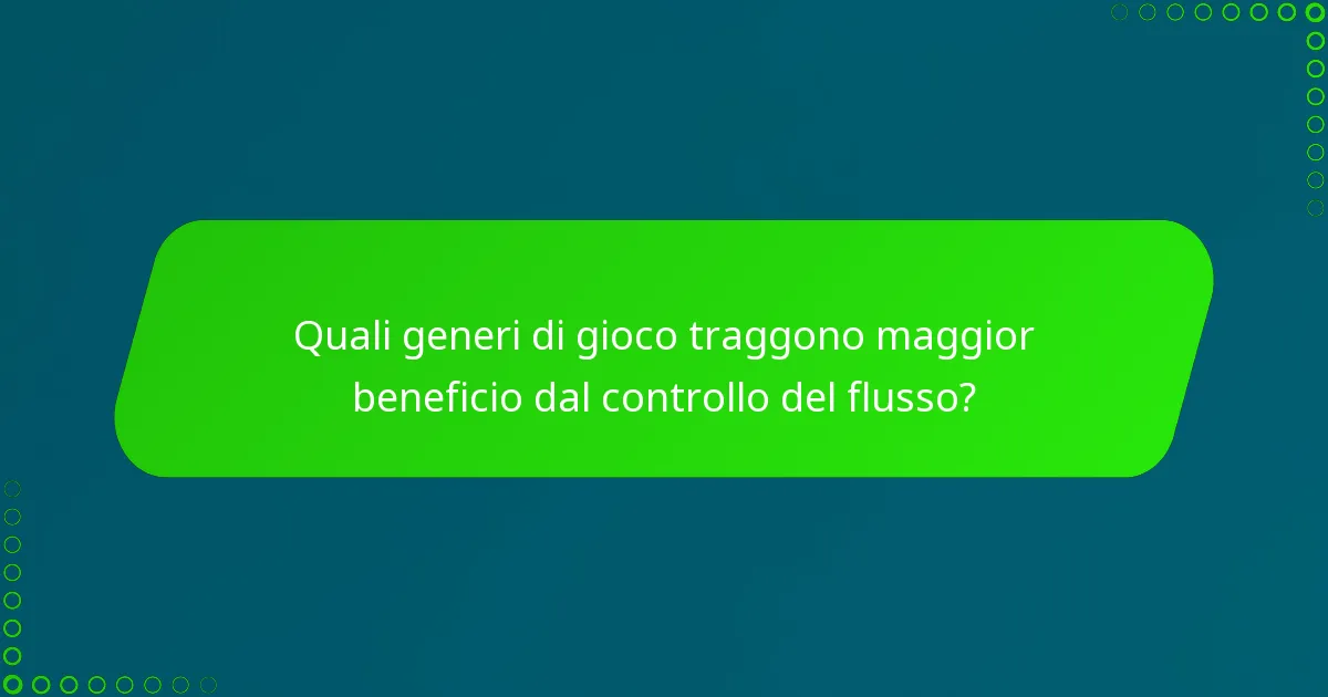 Quali generi di gioco traggono maggior beneficio dal controllo del flusso?