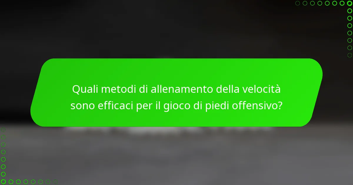 Quali metodi di allenamento della velocità sono efficaci per il gioco di piedi offensivo?