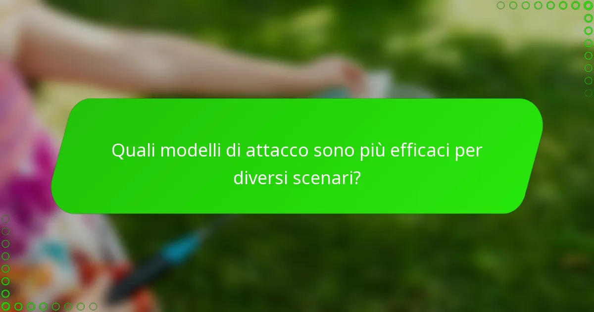 Quali modelli di attacco sono più efficaci per diversi scenari?