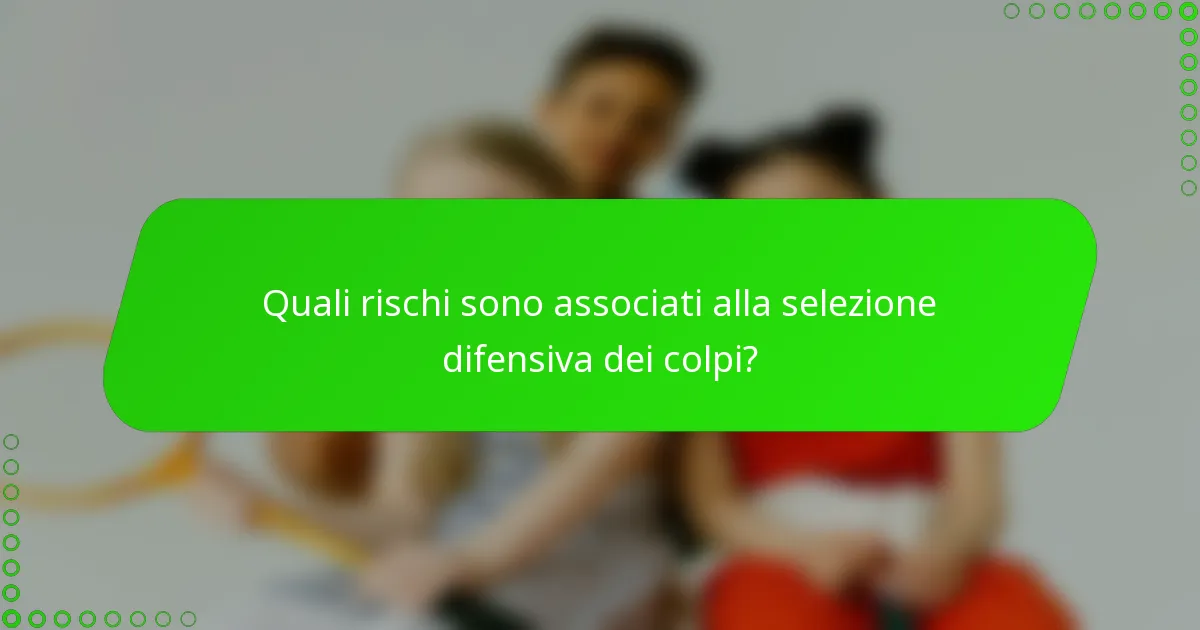 Quali rischi sono associati alla selezione difensiva dei colpi?