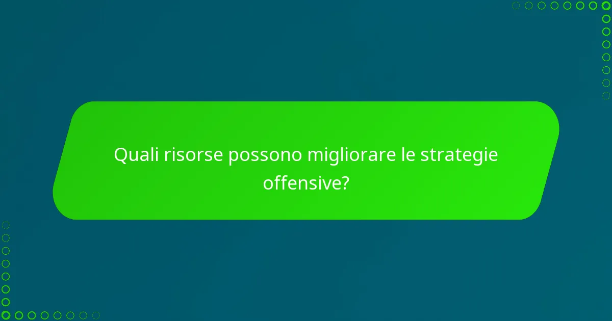 Quali risorse possono migliorare le strategie offensive?