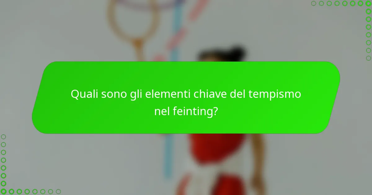 Quali sono gli elementi chiave del tempismo nel feinting?