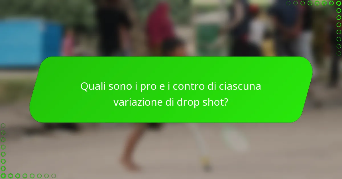 Quali sono i pro e i contro di ciascuna variazione di drop shot?