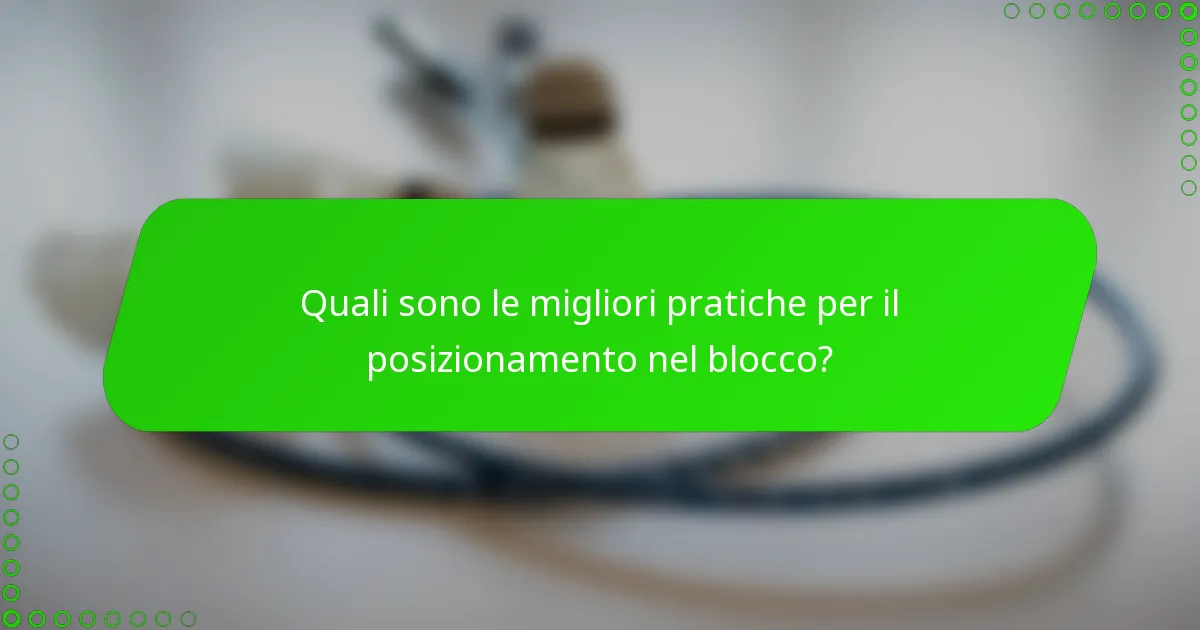Quali sono le migliori pratiche per il posizionamento nel blocco?