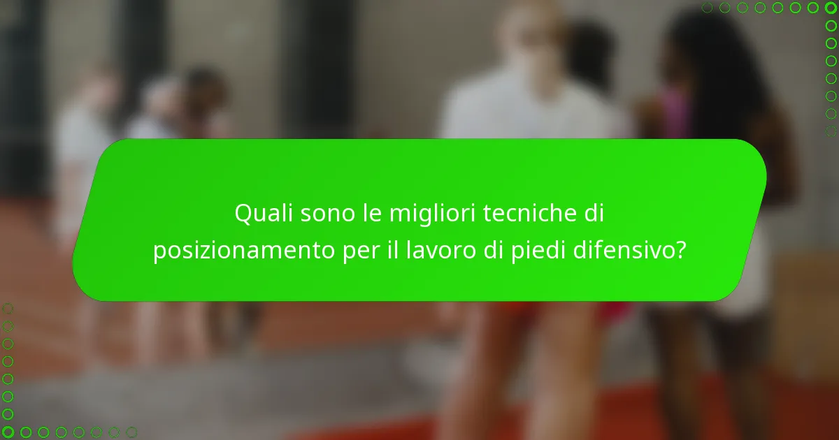 Quali sono le migliori tecniche di posizionamento per il lavoro di piedi difensivo?