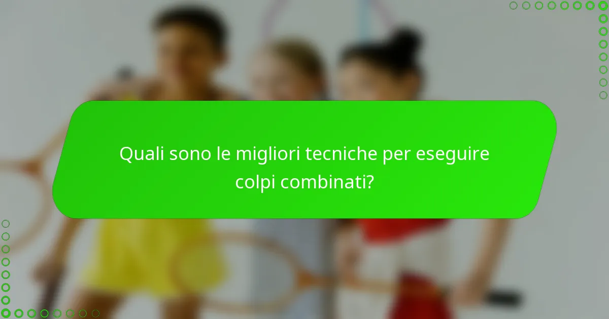 Quali sono le migliori tecniche per eseguire colpi combinati?