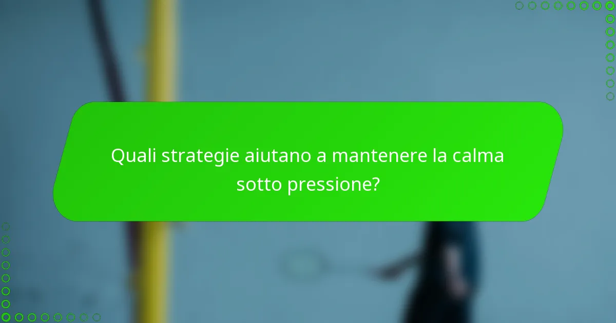 Quali strategie aiutano a mantenere la calma sotto pressione?
