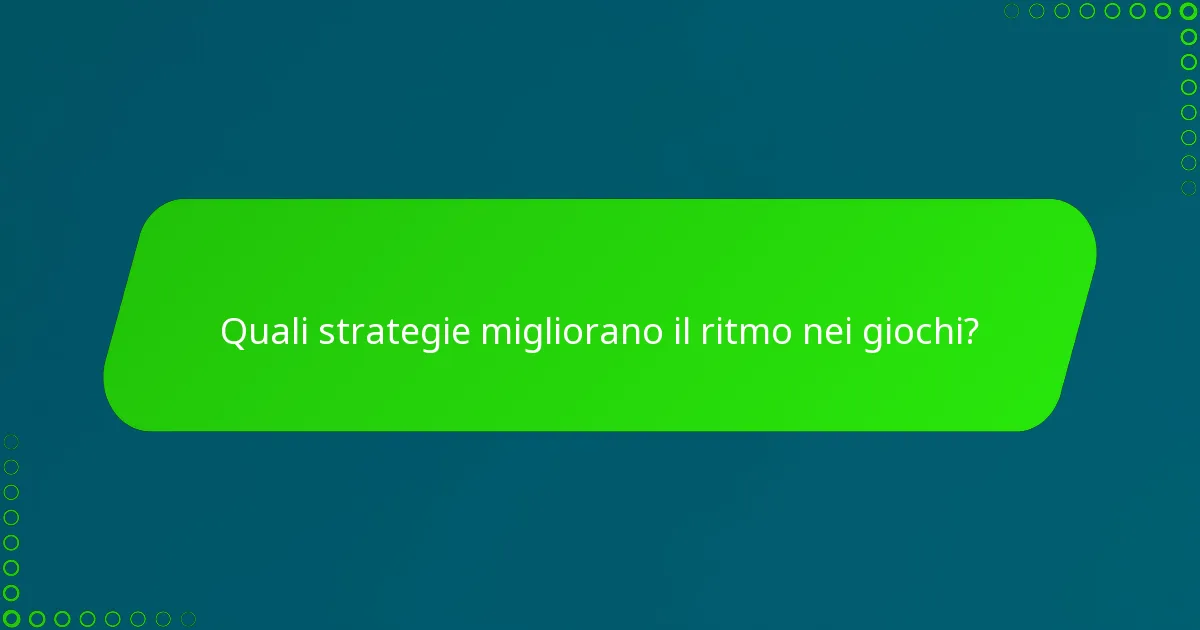 Quali strategie migliorano il ritmo nei giochi?