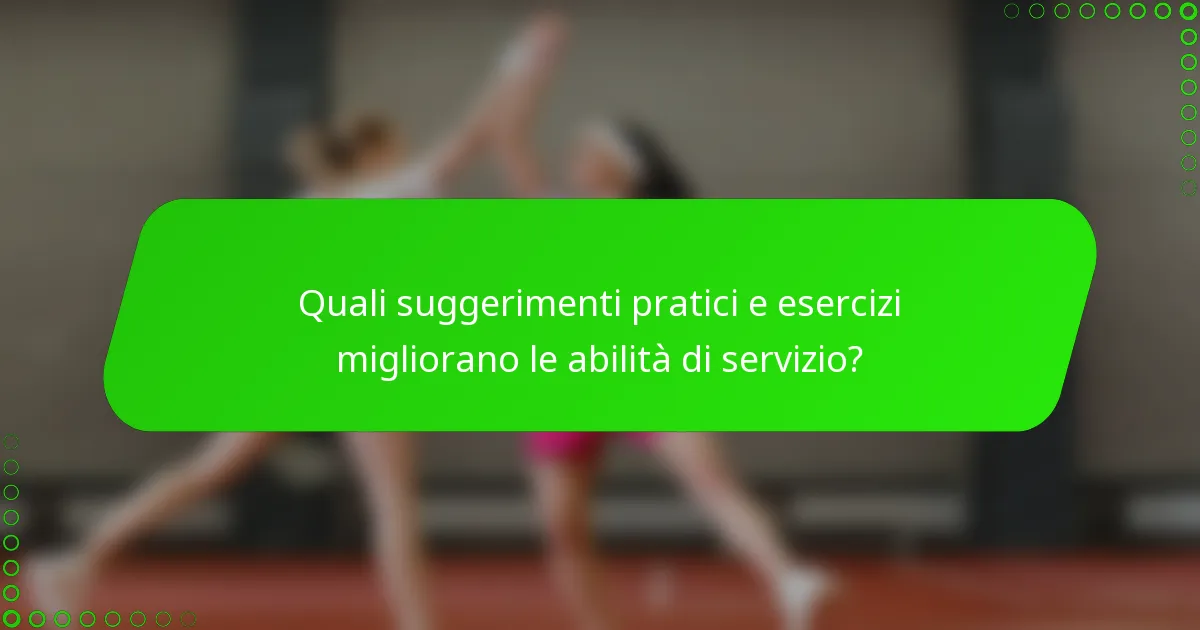 Quali suggerimenti pratici e esercizi migliorano le abilità di servizio?