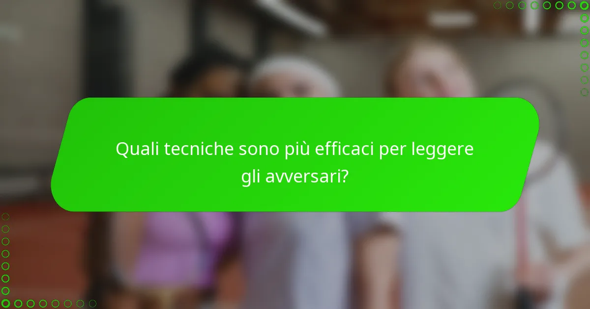 Quali tecniche sono più efficaci per leggere gli avversari?